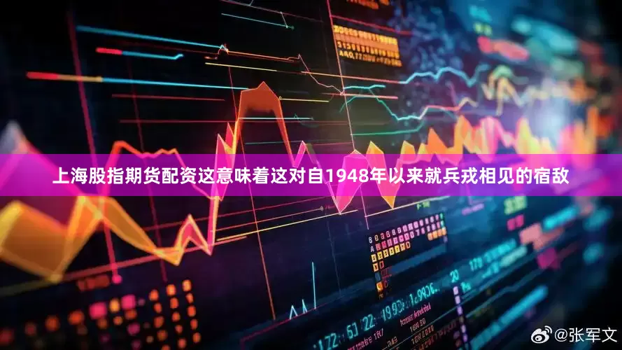 上海股指期货配资这意味着这对自1948年以来就兵戎相见的宿敌